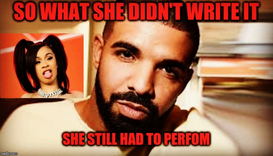 Ghost writers matter too | image tagged in drake,young cardi b,grammys,hip hop | made w/ Imgflip meme maker