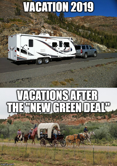 The "New Green Deal" will send us back 200 years. | VACATION 2019; VACATIONS AFTER THE "NEW GREEN DEAL" | image tagged in rv,covered wagon | made w/ Imgflip meme maker