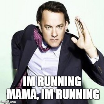 IM RUNNING MAMA, IM RUNNING | made w/ Imgflip meme maker