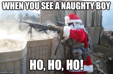 Ho, Ho, Oh, No! | WHEN YOU SEE A NAUGHTY BOY; HO, HO, HO! | image tagged in memes,hohoho | made w/ Imgflip meme maker