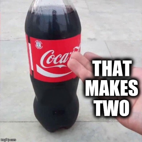 Coke and Mentos | THAT MAKES TWO | image tagged in coke and mentos | made w/ Imgflip meme maker