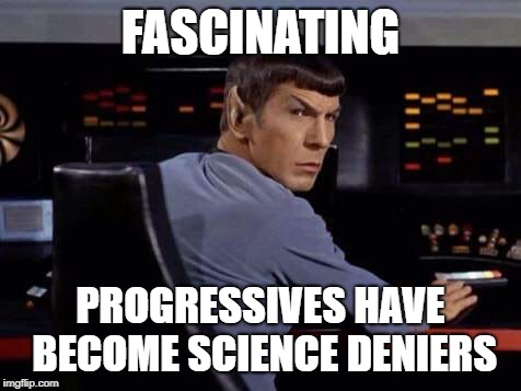 Spock at the Science Station | FASCINATING; PROGRESSIVES HAVE BECOME SCIENCE DENIERS | image tagged in spock at the science station | made w/ Imgflip meme maker