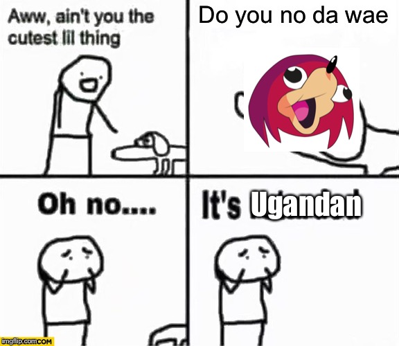 OH Lord nO ITS UGANDAN | Do you no da wae; Ugandan | image tagged in oh no it's retarded,ugandan knuckles,do you know da wae | made w/ Imgflip meme maker