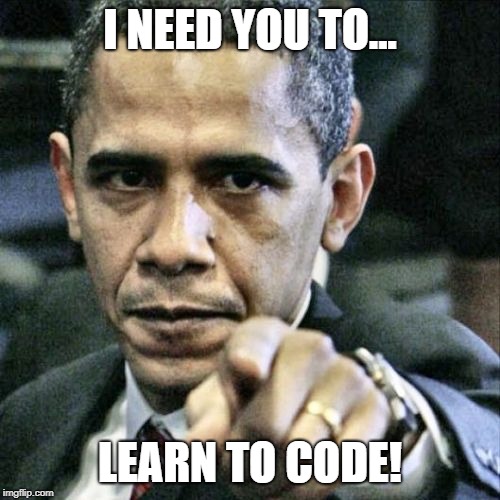Learning these skills, isn't just for you.. it's for your country.. | I NEED YOU TO... LEARN TO CODE! | image tagged in memes,pissed off obama,learn to code | made w/ Imgflip meme maker