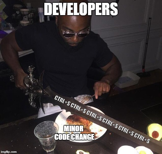 DEVELOPERS; CTRL+S CTRL+S CTRL+S CTRL+S CTRL+S CTRL+S; MINOR CODE CHANGE | image tagged in ProgrammerHumor | made w/ Imgflip meme maker