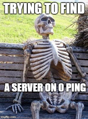 Waiting Skeleton Meme | TRYING TO FIND; A SERVER
ON 0 PING | image tagged in memes,waiting skeleton | made w/ Imgflip meme maker