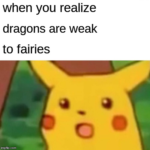 Surprised Pikachu Meme | when you realize; dragons are weak; to fairies | image tagged in memes,surprised pikachu | made w/ Imgflip meme maker