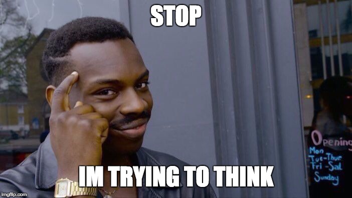 Roll Safe Think About It | STOP; IM TRYING TO THINK | image tagged in memes,roll safe think about it | made w/ Imgflip meme maker