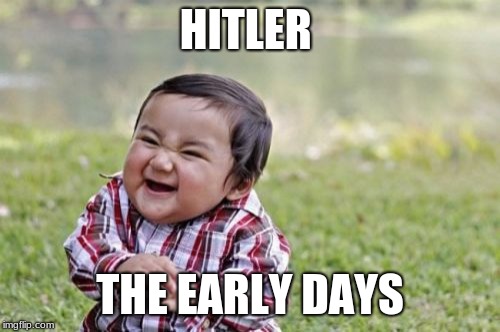 Evil Toddler Meme | HITLER; THE EARLY DAYS | image tagged in memes,evil toddler | made w/ Imgflip meme maker