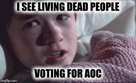 I SEE LIVING DEAD PEOPLE VOTING FOR AOC | made w/ Imgflip meme maker