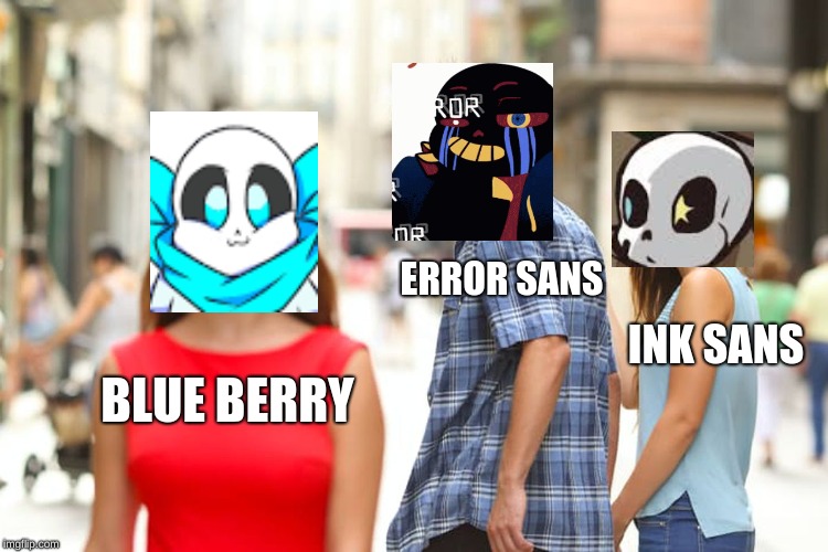 Distracted Boyfriend | ERROR
SANS; INK SANS; BLUE
BERRY | image tagged in memes,distracted boyfriend | made w/ Imgflip meme maker