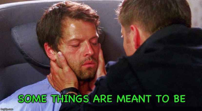Some things are meant to be | SOME THINGS ARE MEANT TO BE | image tagged in supernatural,supernatural dean winchester | made w/ Imgflip meme maker