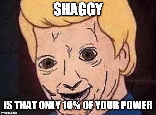 Shaggy this isnt weed fred scooby doo |  SHAGGY; IS THAT ONLY 10% OF YOUR POWER | image tagged in shaggy this isnt weed fred scooby doo | made w/ Imgflip meme maker