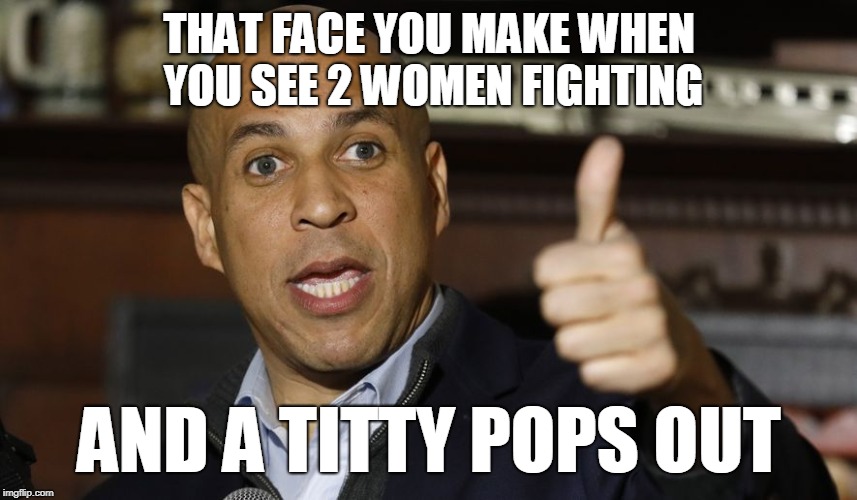 2 Women Fighting | THAT FACE YOU MAKE WHEN YOU SEE 2 WOMEN FIGHTING; AND A TITTY POPS OUT | image tagged in cory booker spartacus,cory booker,spartacus,that face you make when,that face you make,that face when | made w/ Imgflip meme maker