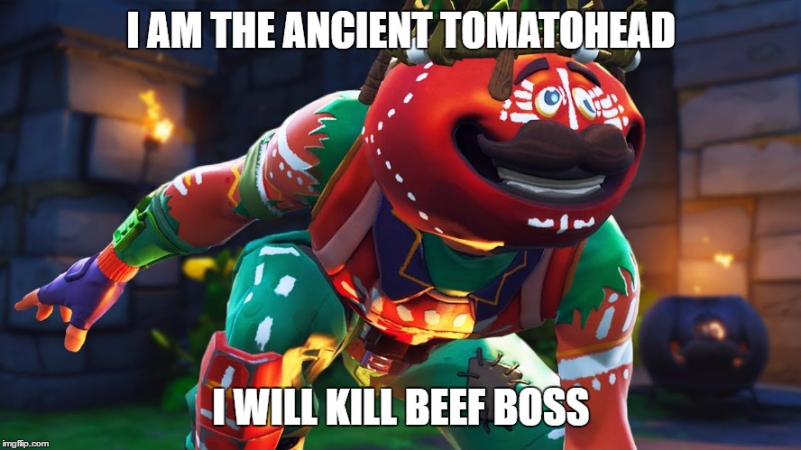 ancient tomatohead | I AM THE ANCIENT TOMATOHEAD; I WILL KILL BEEF BOSS | image tagged in tomato,pizza,fortnite | made w/ Imgflip meme maker