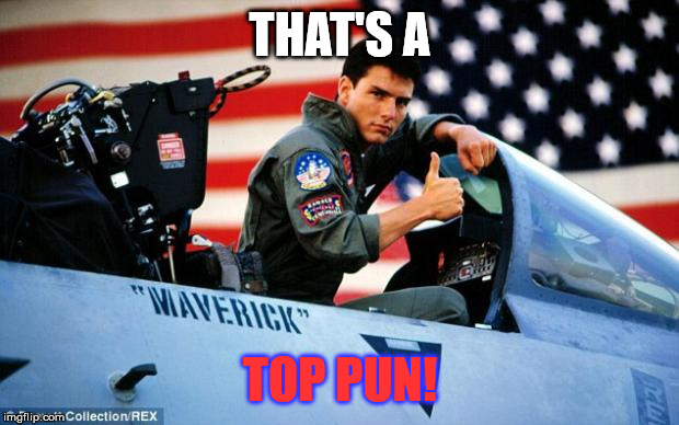 Top gun  | THAT'S A TOP PUN! | image tagged in top gun | made w/ Imgflip meme maker