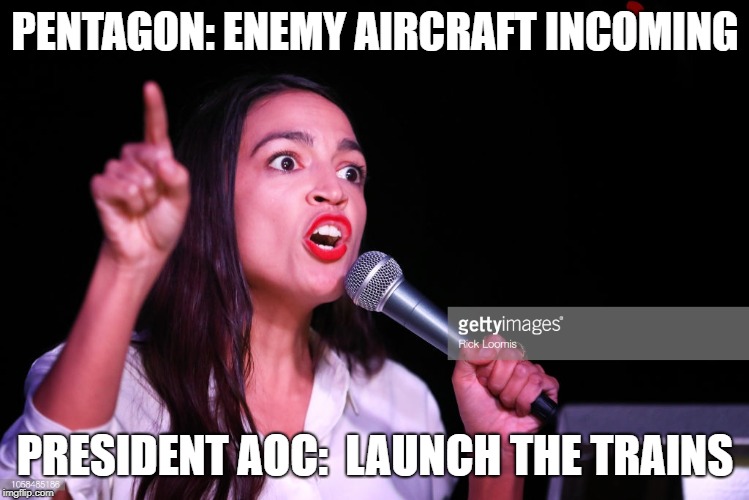PENTAGON: ENEMY AIRCRAFT INCOMING; PRESIDENT AOC:  LAUNCH THE TRAINS | made w/ Imgflip meme maker