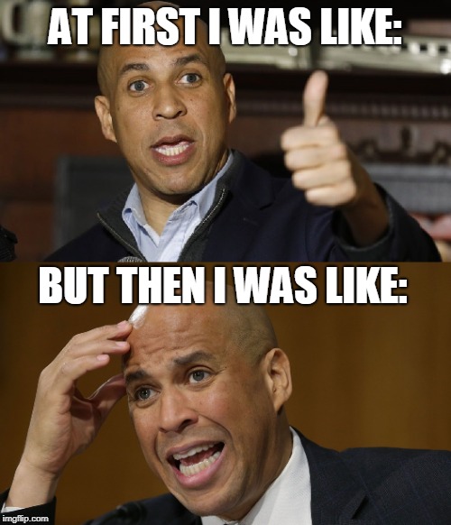 AT FIRST I WAS LIKE:; BUT THEN I WAS LIKE: | image tagged in cory booker faces | made w/ Imgflip meme maker