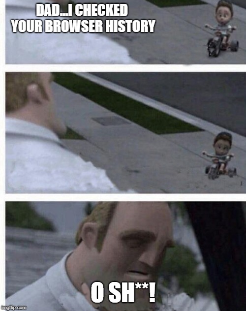 Incredibles | DAD...I CHECKED YOUR BROWSER HISTORY; O SH**! | image tagged in incredibles | made w/ Imgflip meme maker