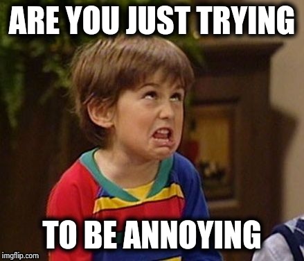 ARE YOU JUST TRYING TO BE ANNOYING | image tagged in wtf kid | made w/ Imgflip meme maker