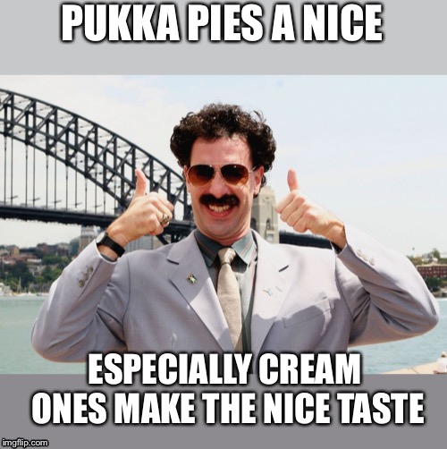 Borat Thumbs Up | PUKKA PIES A NICE ESPECIALLY CREAM ONES MAKE THE NICE TASTE | image tagged in borat thumbs up | made w/ Imgflip meme maker