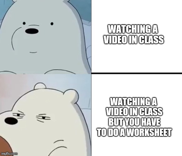 WATCHING A VIDEO IN CLASS; WATCHING A VIDEO IN CLASS BUT YOU HAVE TO DO A WORKSHEET | image tagged in we bare bears | made w/ Imgflip meme maker