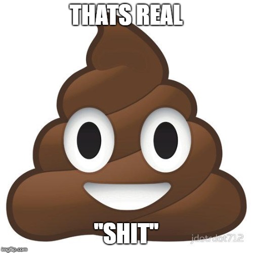 poop | THATS REAL ''SHIT" | image tagged in poop | made w/ Imgflip meme maker