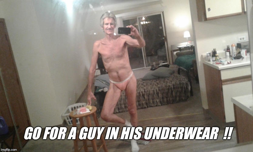 GO FOR A GUY IN HIS UNDERWEAR  !! | made w/ Imgflip meme maker