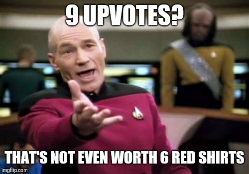 Hey cap, wanna trade? | 9 UPVOTES? THAT'S NOT EVEN WORTH 6 RED SHIRTS | image tagged in memes,picard wtf | made w/ Imgflip meme maker