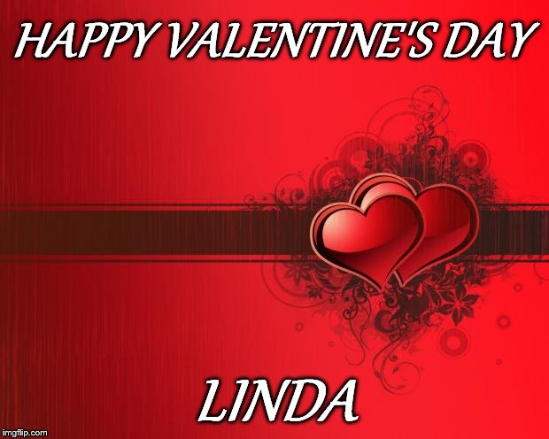 Happy Valentine's Day for Linda | HAPPY VALENTINE'S DAY; LINDA | image tagged in valentines day,linda | made w/ Imgflip meme maker
