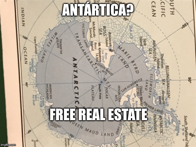ANTÁRTICA? FREE REAL ESTATE | image tagged in it's free real estate | made w/ Imgflip meme maker