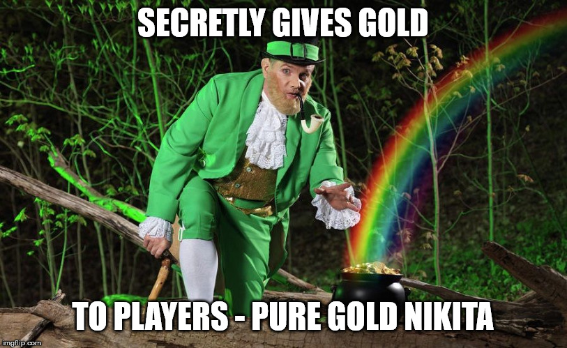 Straight Leprechaun | SECRETLY GIVES GOLD; TO PLAYERS - PURE GOLD NIKITA | image tagged in straight leprechaun | made w/ Imgflip meme maker