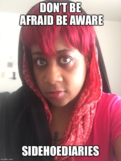 DON’T BE AFRAID BE AWARE; SIDEHOEDIARIES | made w/ Imgflip meme maker