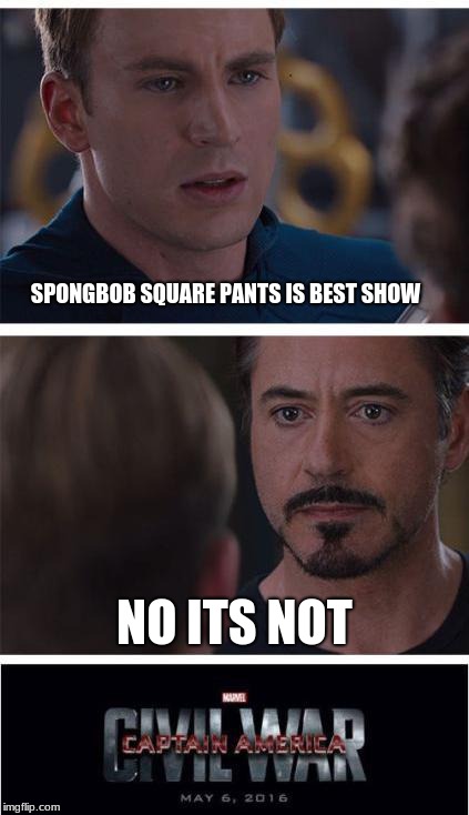 Marvel Civil War 1 | SPONGBOB SQUARE PANTS IS BEST SHOW; NO ITS NOT | image tagged in memes,marvel civil war 1 | made w/ Imgflip meme maker