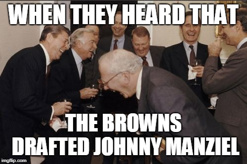 Laughing Men In Suits | WHEN THEY HEARD THAT; THE BROWNS DRAFTED JOHNNY MANZIEL | image tagged in memes,laughing men in suits | made w/ Imgflip meme maker