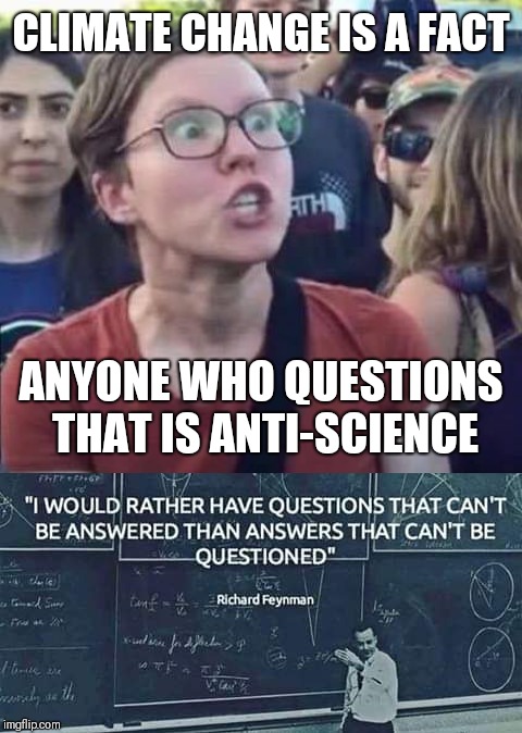 CLIMATE CHANGE IS A FACT; ANYONE WHO QUESTIONS THAT IS ANTI-SCIENCE | image tagged in angry liberal,memes | made w/ Imgflip meme maker