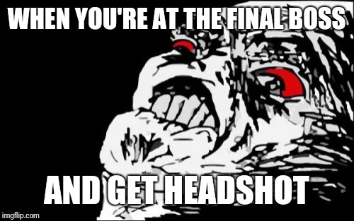 Mega Rage Face | WHEN YOU'RE AT THE FINAL BOSS; AND GET HEADSHOT | image tagged in memes,mega rage face | made w/ Imgflip meme maker