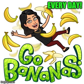 Go bananas  | EVERY DAY! | image tagged in bananas | made w/ Imgflip meme maker