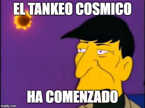 EL TANKEO COSMICO; HA COMENZADO | made w/ Imgflip meme maker