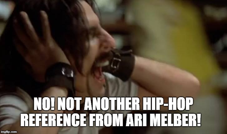NO! NOT ANOTHER HIP-HOP REFERENCE FROM ARI MELBER! | image tagged in screaming alice cooper | made w/ Imgflip meme maker