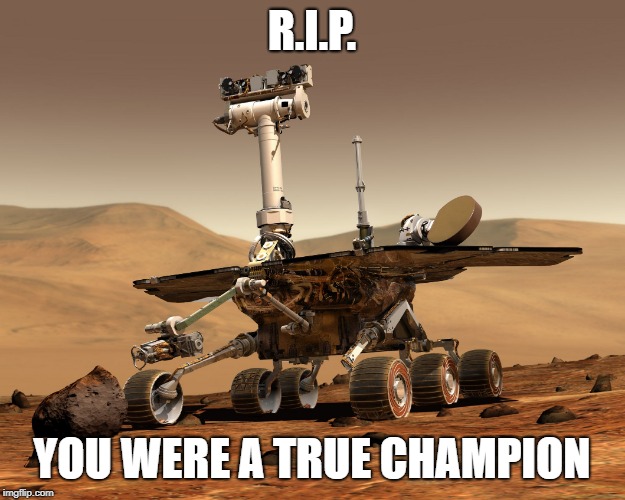 Mars Rovert | R.I.P. YOU WERE A TRUE CHAMPION | image tagged in mars rovert | made w/ Imgflip meme maker