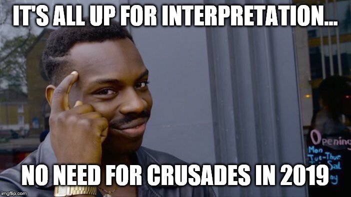 Roll Safe Think About It Meme | IT'S ALL UP FOR INTERPRETATION... NO NEED FOR CRUSADES IN 2019 | image tagged in memes,roll safe think about it | made w/ Imgflip meme maker