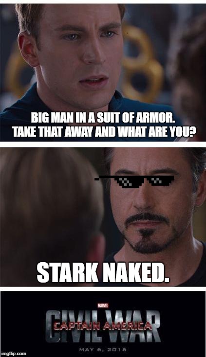 Marvel Civil War 1 Meme | BIG MAN IN A SUIT OF ARMOR. TAKE THAT AWAY AND WHAT ARE YOU? STARK NAKED. | image tagged in memes,marvel civil war 1 | made w/ Imgflip meme maker