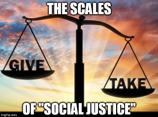 THE SCALES; OF "SOCIAL JUSTICE" | image tagged in scales,social justice,cultural marxism | made w/ Imgflip meme maker