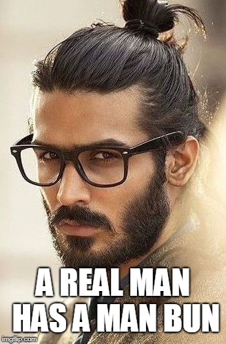 A REAL MAN HAS A MAN BUN | made w/ Imgflip meme maker