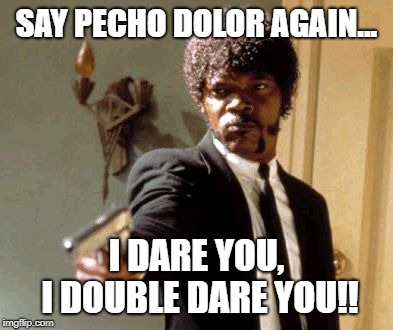 Say That Again I Dare You | SAY PECHO DOLOR AGAIN... I DARE YOU, I DOUBLE DARE YOU!! | image tagged in memes,nursing,funny memes,medical | made w/ Imgflip meme maker