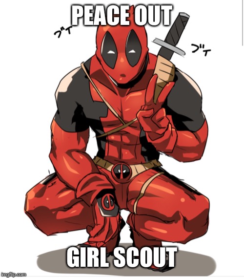 Peace out deadpool | PEACE OUT; GIRL SCOUT | image tagged in deadpool | made w/ Imgflip meme maker