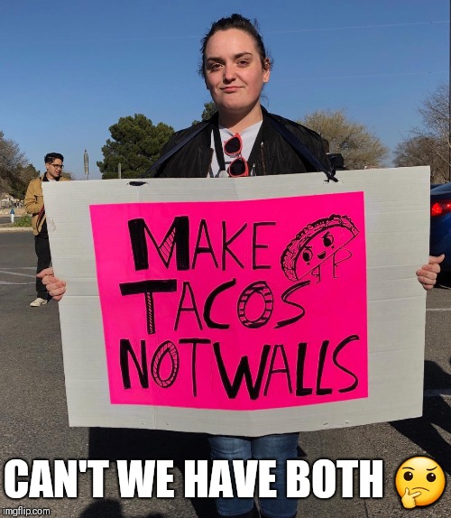 Sign of Confusion  | CAN'T WE HAVE BOTH 🤔 | image tagged in trump,wall,tacos,illigal immigration,border,sign | made w/ Imgflip meme maker