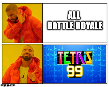 After show Tetris Battle Royale-Nintendo Direct | ALL BATTLE ROYALE | image tagged in no - yes,tetris 99,nintendo switch | made w/ Imgflip meme maker