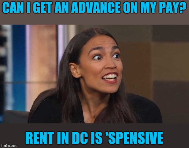 Lizard Woman AOC | CAN I GET AN ADVANCE ON MY PAY? RENT IN DC IS 'SPENSIVE | image tagged in lizard woman aoc | made w/ Imgflip meme maker